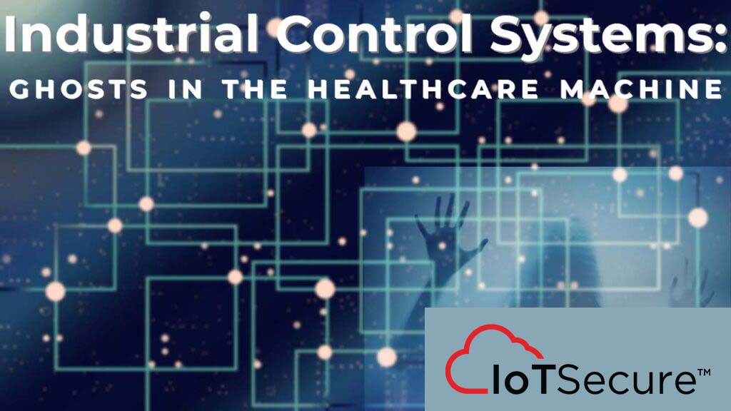 Industrial Control Systems: Ghosts in the Healthcare Machine