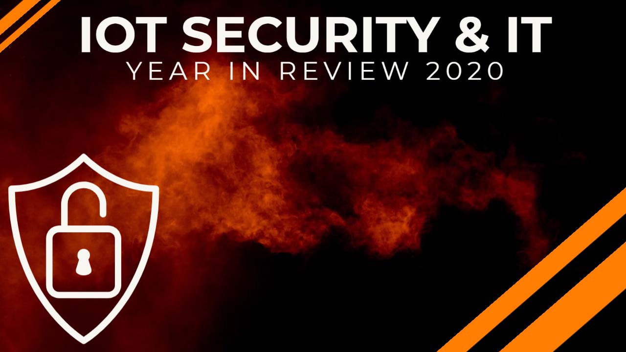 IoT Security and IT Year in Review 2020