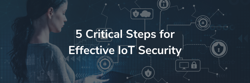 5 Critical Steps for Effective IoT Security