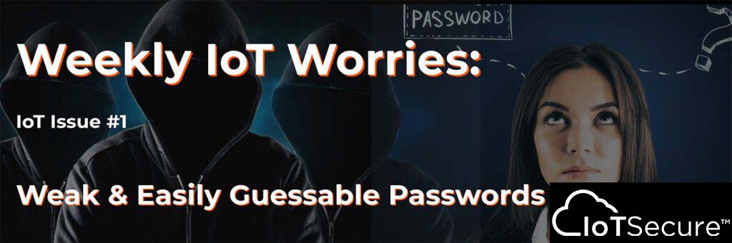Weekly IoT Worries-Weak Passwords