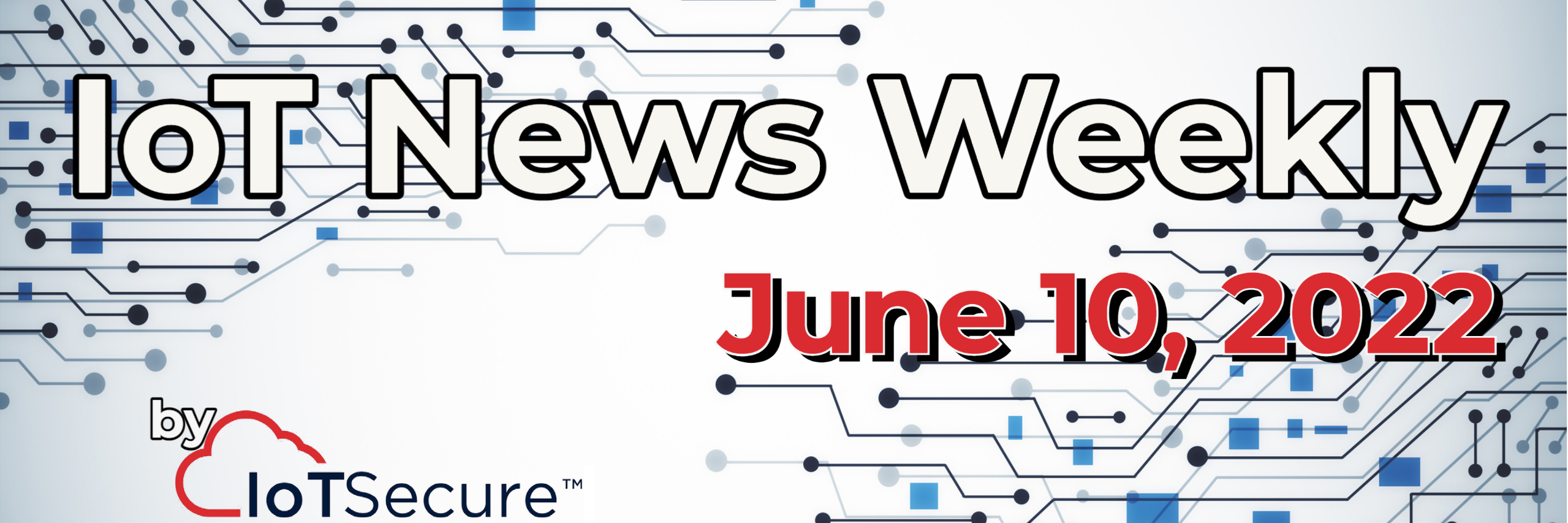 IoT News Weekly - June 10, 2022