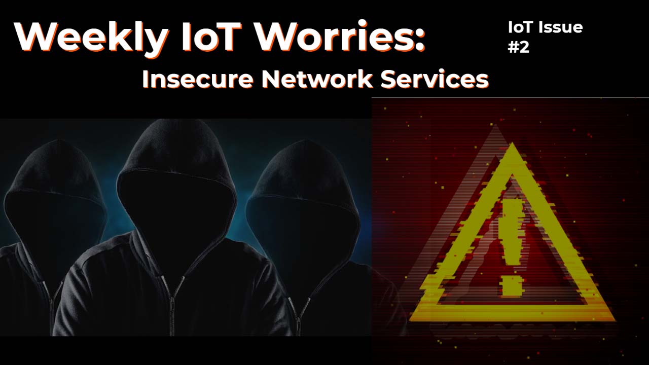 Weekly IoT Worries-Insecure Network Services